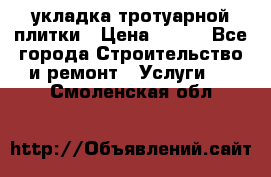 укладка тротуарной плитки › Цена ­ 300 - Все города Строительство и ремонт » Услуги   . Смоленская обл.